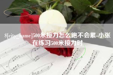 张家口500米接力怎么跑不会累-小张在练习500米接力时