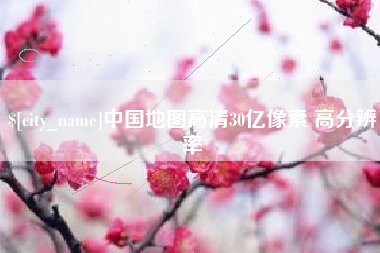 张家口中国地图高清30亿像素 高分辨率