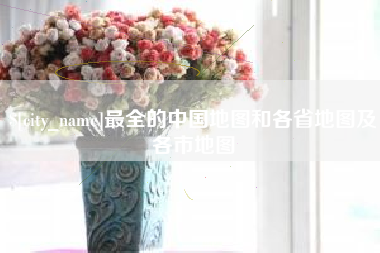 张家口最全的中国地图和各省地图及各市地图