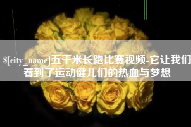 张家口五千米长跑比赛视频-它让我们看到了运动健儿们的热血与梦想