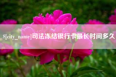 张家口司法冻结银行卡最长时间多久