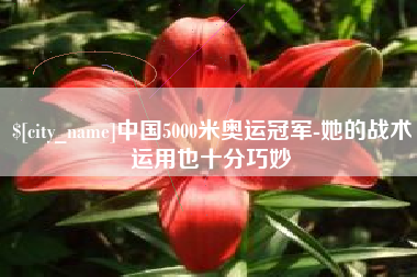 张家口中国5000米奥运冠军-她的战术运用也十分巧妙