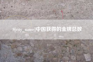 张家口中国获得的金牌总数