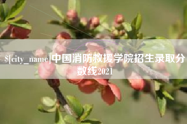 张家口中国消防救援学院招生录取分数线2021