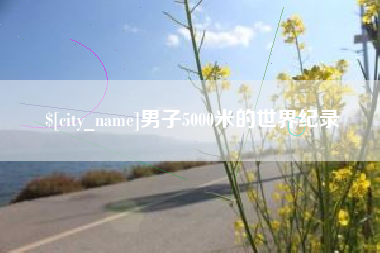 张家口男子5000米的世界纪录