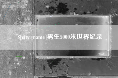 张家口男生5000米世界纪录